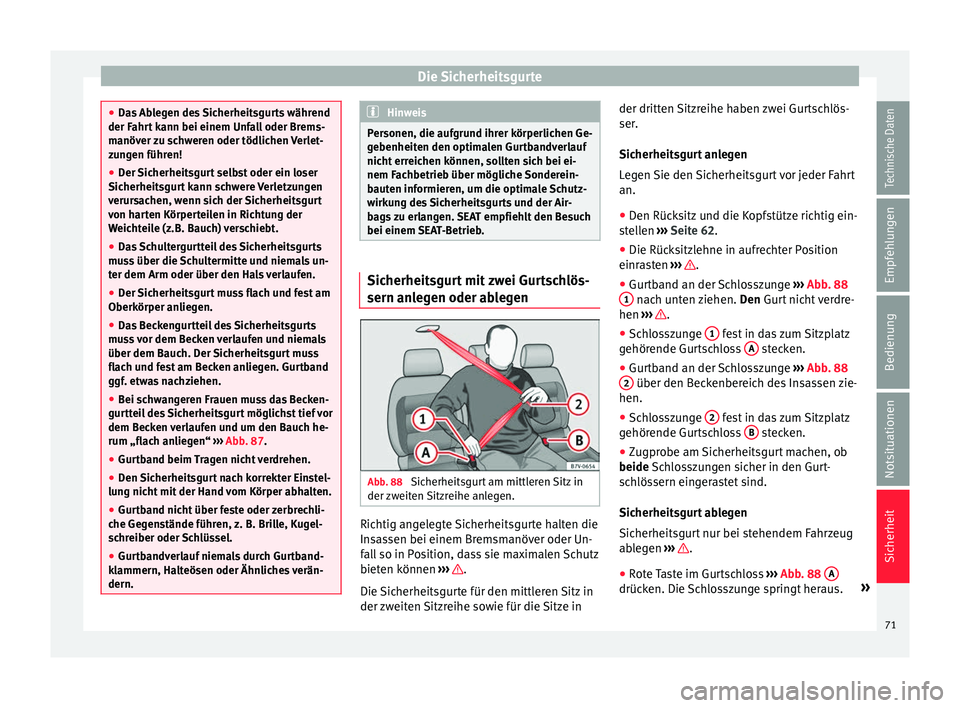Seat Alhambra 2018 Betriebsanleitung (in German) Die Sicherheitsgurte
●
Das Ab
legen des Sicherheitsgurts während
der Fahrt kann bei einem Unfall oder Brems-
manöver zu schweren oder tödlichen Verlet-
zungen führen!
● Der Sicherheitsgurt se Seat Alhambra 2018 Betriebsanleitung (in German) Die Sicherheitsgurte
●
Das Ab
legen des Sicherheitsgurts während
der Fahrt kann bei einem Unfall oder Brems-
manöver zu schweren oder tödlichen Verlet-
zungen führen!
● Der Sicherheitsgurt se