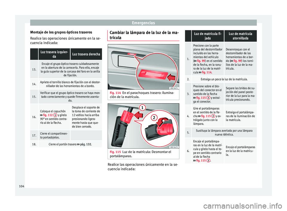 Seat Alhambra 2018 Manual del propietario (in Spanish) Emergencias
Montaje de los grupos ópticos traseros
R e
alic
e las operaciones únicamente en la se-
cuencia indicada:
Luz trasera izquier- daLuz trasera derecha
13.
Encaje el grupo óptico trasero c Seat Alhambra 2018 Manual del propietario (in Spanish) Emergencias
Montaje de los grupos ópticos traseros
R e
alic
e las operaciones únicamente en la se-
cuencia indicada:
Luz trasera izquier- daLuz trasera derecha
13.
Encaje el grupo óptico trasero c