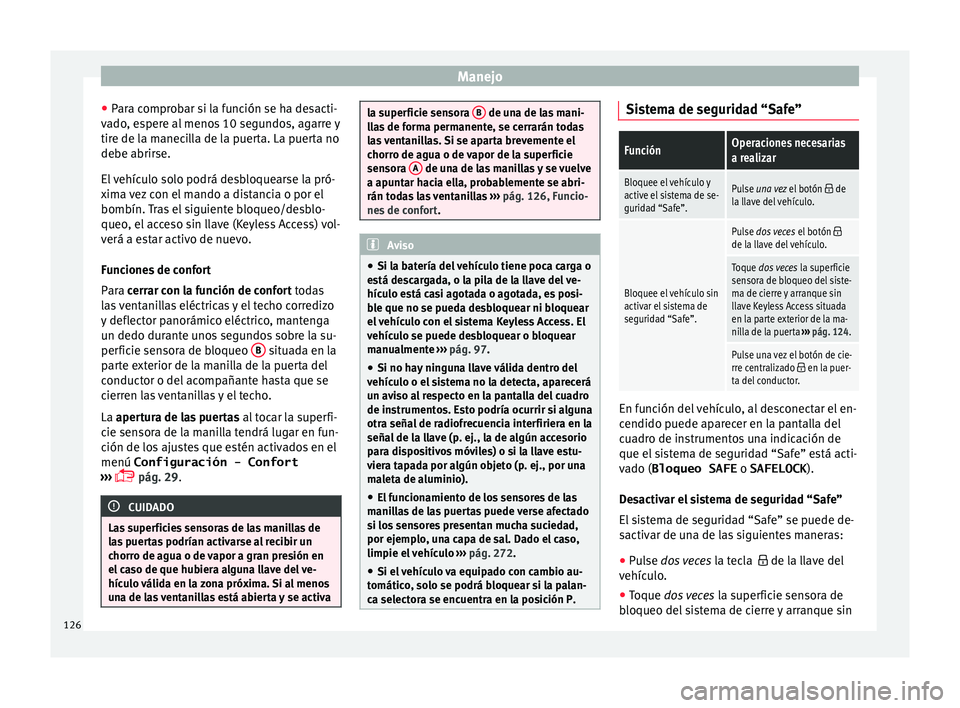Seat Alhambra 2018 Manual del propietario (in Spanish) Manejo
● Par
a c
omprobar si la función se ha desacti-
vado, espere al menos 10 segundos, agarre y
tire de la manecilla de la puerta. La puerta no
debe abrirse.
El vehículo solo podrá desbloquear Seat Alhambra 2018 Manual del propietario (in Spanish) Manejo
● Par
a c
omprobar si la función se ha desacti-
vado, espere al menos 10 segundos, agarre y
tire de la manecilla de la puerta. La puerta no
debe abrirse.
El vehículo solo podrá desbloquear