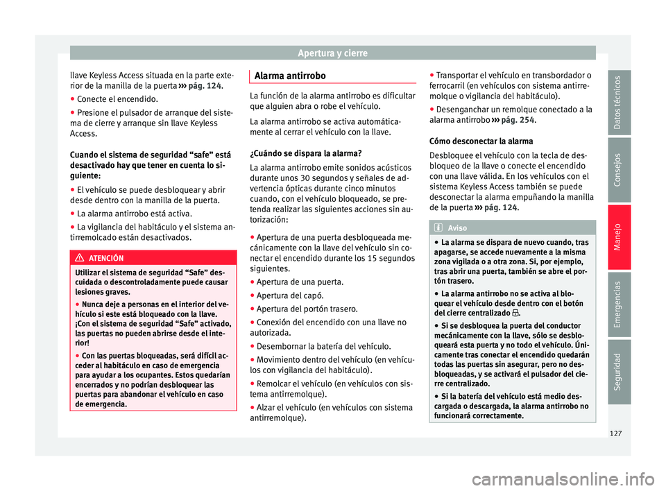 Seat Alhambra 2018 Manual del propietario (in Spanish) Apertura y cierre
llave Keyless Access situada en la parte exte-
rior de l a m
ani
lla de la puerta ››› pág. 124.
● Conecte el encendido.
● Presione el pulsador de arranque del siste-
ma d Seat Alhambra 2018 Manual del propietario (in Spanish) Apertura y cierre
llave Keyless Access situada en la parte exte-
rior de l a m
ani
lla de la puerta ››› pág. 124.
● Conecte el encendido.
● Presione el pulsador de arranque del siste-
ma d