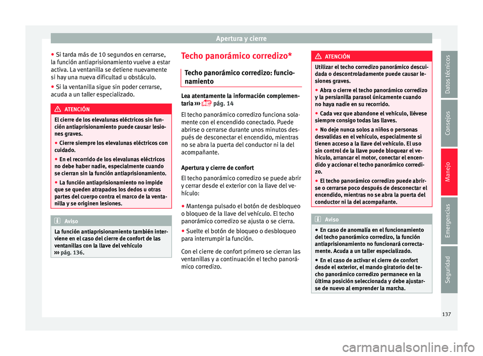 Seat Alhambra 2018 Manual del propietario (in Spanish) Apertura y cierre
● Si t ar
d
a más de 10 segundos en cerrarse,
la función antiaprisionamiento vuelve a estar
activa. La ventanilla se detiene nuevamente
si hay una nueva dificultad u obstáculo.
Seat Alhambra 2018 Manual del propietario (in Spanish) Apertura y cierre
● Si t ar
d
a más de 10 segundos en cerrarse,
la función antiaprisionamiento vuelve a estar
activa. La ventanilla se detiene nuevamente
si hay una nueva dificultad u obstáculo.