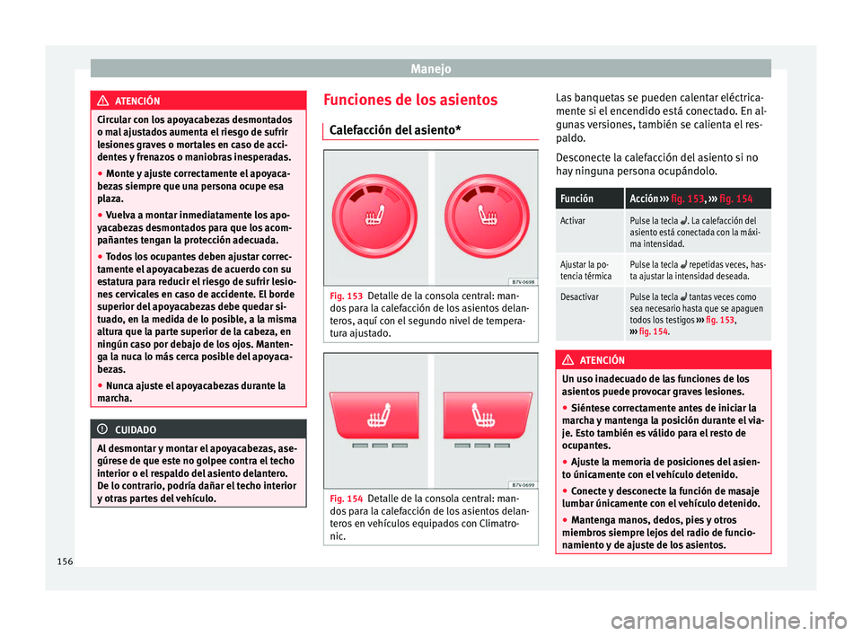 Seat Alhambra 2018  Manual del propietario (in Spanish) Manejo
ATENCIÓN
Circular con los apoyacabezas desmontados
o ma l
 ajustados aumenta el riesgo de sufrir
lesiones graves o mortales en caso de acci-
dentes y frenazos o maniobras inesperadas.
● Mont