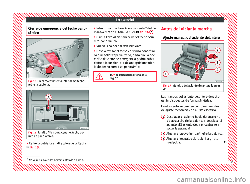 Seat Alhambra 2018  Manual del propietario (in Spanish) Lo esencial
Cierre de emergencia del techo pano-
rámic o Fig. 15
En el revestimiento interior del techo:
r etir
e l
a cubierta. Fig. 16
Tornillo Allen para cerrar el techo co-
rr ediz
o p

anorámico