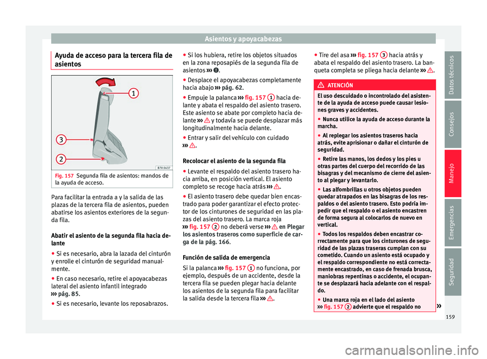 Seat Alhambra 2018  Manual del propietario (in Spanish) Asientos y apoyacabezas
Ayuda de acceso para la tercera fila de
a s
ient
os Fig. 157
Segunda fila de asientos: mandos de
l a a
y

uda de acceso. Para facilitar la entrada a y la salida de las
p
l
az

