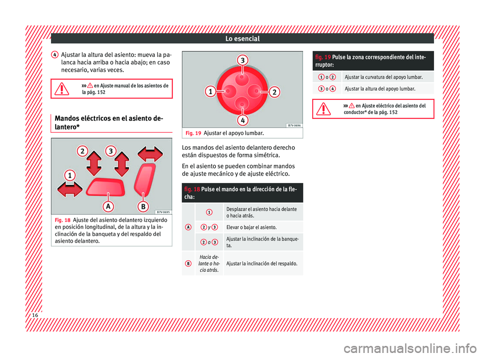 Seat Alhambra 2018  Manual del propietario (in Spanish) Lo esencial
Ajustar la altura del asiento: mueva la pa-
l anc
a h
acia arriba o hacia abajo; en caso
necesario, varias veces.

›››  en Ajuste manual de los asientos de
la pág. 152 Mandos el
