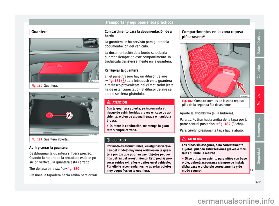Seat Alhambra 2018 Manual del propietario (in Spanish) Transportar y equipamientos prácticos
Guantera Fig. 180
Guantera. Fig. 181
Guantera abierta. Abrir y cerrar la guantera
D
e
s
bloquear la guantera si fuera preciso.
Cuando la ranura de la cerradura e Seat Alhambra 2018 Manual del propietario (in Spanish) Transportar y equipamientos prácticos
Guantera Fig. 180
Guantera. Fig. 181
Guantera abierta. Abrir y cerrar la guantera
D
e
s
bloquear la guantera si fuera preciso.
Cuando la ranura de la cerradura e