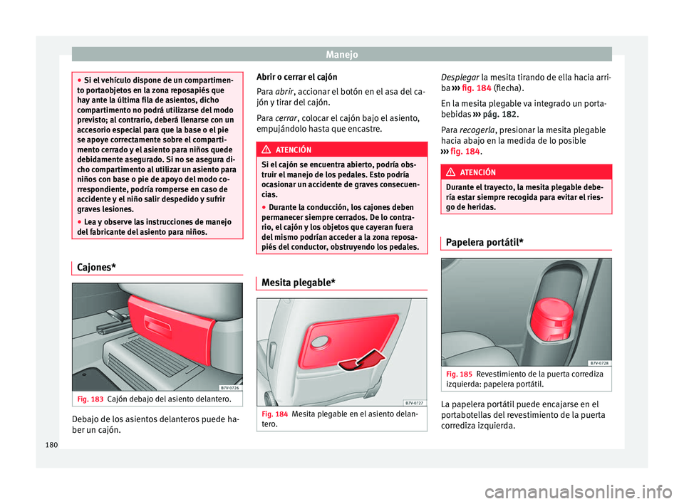 Seat Alhambra 2018 Manual del propietario (in Spanish) Manejo
●
Si el v
ehículo dispone de un compartimen-
to portaobjetos en la zona reposapiés que
hay ante la última fila de asientos, dicho
compartimento no podrá utilizarse del modo
previsto; al Seat Alhambra 2018 Manual del propietario (in Spanish) Manejo
●
Si el v
ehículo dispone de un compartimen-
to portaobjetos en la zona reposapiés que
hay ante la última fila de asientos, dicho
compartimento no podrá utilizarse del modo
previsto; al