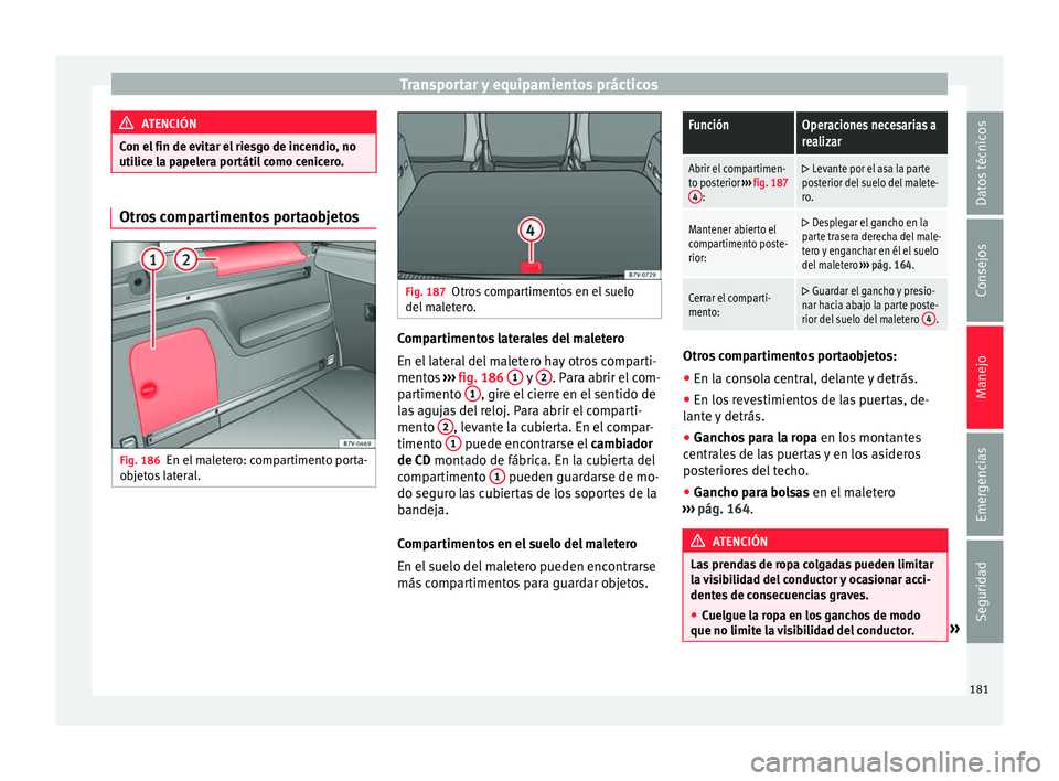 Seat Alhambra 2018 Manual del propietario (in Spanish) Transportar y equipamientos prácticos
ATENCIÓN
Con el fin de evitar el riesgo de incendio, no
utilic e l
a papelera portátil como cenicero. Otros compartimentos portaobjetos
Fig. 186
En el maletero Seat Alhambra 2018 Manual del propietario (in Spanish) Transportar y equipamientos prácticos
ATENCIÓN
Con el fin de evitar el riesgo de incendio, no
utilic e l
a papelera portátil como cenicero. Otros compartimentos portaobjetos
Fig. 186
En el maletero