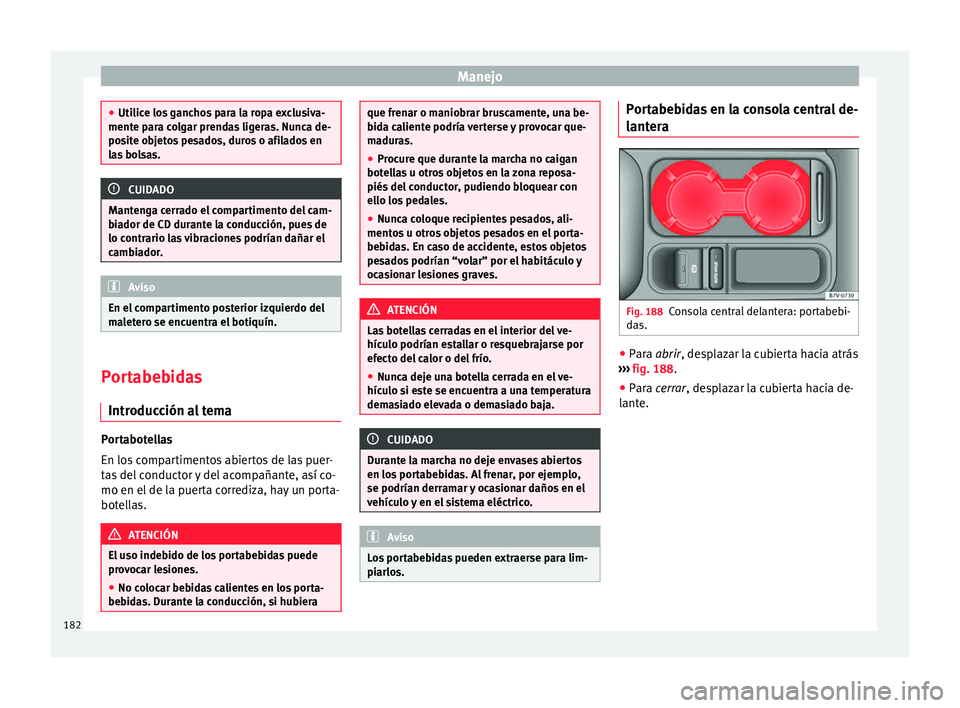 Seat Alhambra 2018 Manual del propietario (in Spanish) Manejo
●
Utilic e lo
s ganchos para la ropa exclusiva-
mente para colgar prendas ligeras. Nunca de-
posite objetos pesados, duros o afilados en
las bolsas. CUIDADO
Mantenga cerrado el compartimento Seat Alhambra 2018 Manual del propietario (in Spanish) Manejo
●
Utilic e lo
s ganchos para la ropa exclusiva-
mente para colgar prendas ligeras. Nunca de-
posite objetos pesados, duros o afilados en
las bolsas. CUIDADO
Mantenga cerrado el compartimento