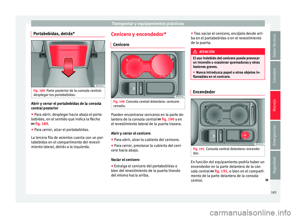 Seat Alhambra 2018 Manual del propietario (in Spanish) Transportar y equipamientos prácticos
Portabebidas, detrás* Fig. 189
Parte posterior de la consola central:
de s
p
legar los portabebidas. Abrir y cerrar el portabebidas de la consola
c
entr
a
l po Seat Alhambra 2018 Manual del propietario (in Spanish) Transportar y equipamientos prácticos
Portabebidas, detrás* Fig. 189
Parte posterior de la consola central:
de s
p
legar los portabebidas. Abrir y cerrar el portabebidas de la consola
c
entr
a
l po