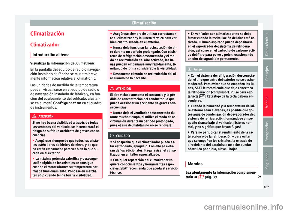 Seat Alhambra 2018 Manual del propietario (in Spanish) Climatización
Climatización C lim
atiz
ador
Introducción al tema Visualizar la información del Climatronic
En la p
ant
alla del equipo de radio o navega-
ción instalado de fábrica se muestra br Seat Alhambra 2018 Manual del propietario (in Spanish) Climatización
Climatización C lim
atiz
ador
Introducción al tema Visualizar la información del Climatronic
En la p
ant
alla del equipo de radio o navega-
ción instalado de fábrica se muestra br