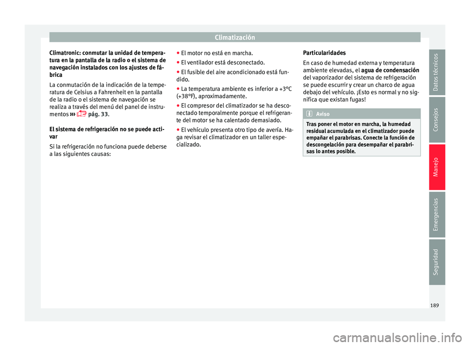 Seat Alhambra 2018 Manual del propietario (in Spanish) Climatización
Climatronic: conmutar la unidad de tempera-
t ur
a en l
a pantalla de la radio o el sistema de
navegación instalados con los ajustes de fá-
brica
La conmutación de la indicación de Seat Alhambra 2018 Manual del propietario (in Spanish) Climatización
Climatronic: conmutar la unidad de tempera-
t ur
a en l
a pantalla de la radio o el sistema de
navegación instalados con los ajustes de fá-
brica
La conmutación de la indicación de