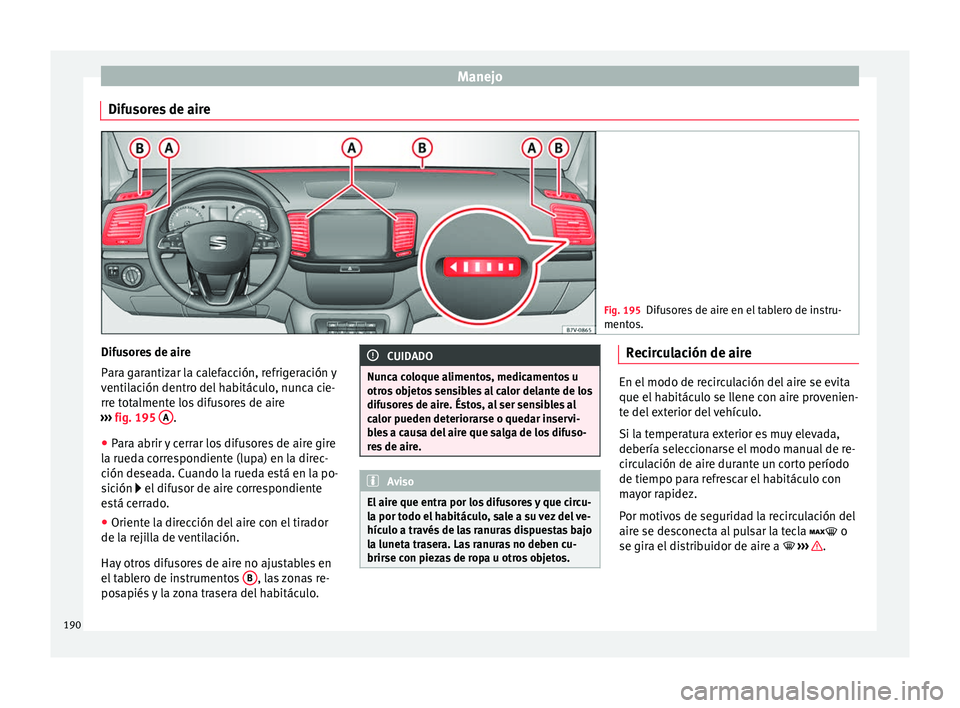 Seat Alhambra 2018 Manual del propietario (in Spanish) Manejo
Difusores de aire Fig. 195
Difusores de aire en el tablero de instru-
mento s. Difusores de aire
P
ar
a g
arantizar la calefacción, refrigeración y
ventilación dentro del habitáculo, nunca Seat Alhambra 2018 Manual del propietario (in Spanish) Manejo
Difusores de aire Fig. 195
Difusores de aire en el tablero de instru-
mento s. Difusores de aire
P
ar
a g
arantizar la calefacción, refrigeración y
ventilación dentro del habitáculo, nunca