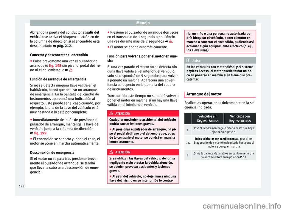 Seat Alhambra 2018 Manual del propietario (in Spanish) Manejo
Abriendo la puerta del conductor al
s alir del
vehículo se activa el bloqueo electrónico de
la columna de dirección si el encendido está
desconectado ››› pág. 212.
Conectar y desc Seat Alhambra 2018 Manual del propietario (in Spanish) Manejo
Abriendo la puerta del conductor al
s alir del
vehículo se activa el bloqueo electrónico de
la columna de dirección si el encendido está
desconectado ››› pág. 212.
Conectar y desc