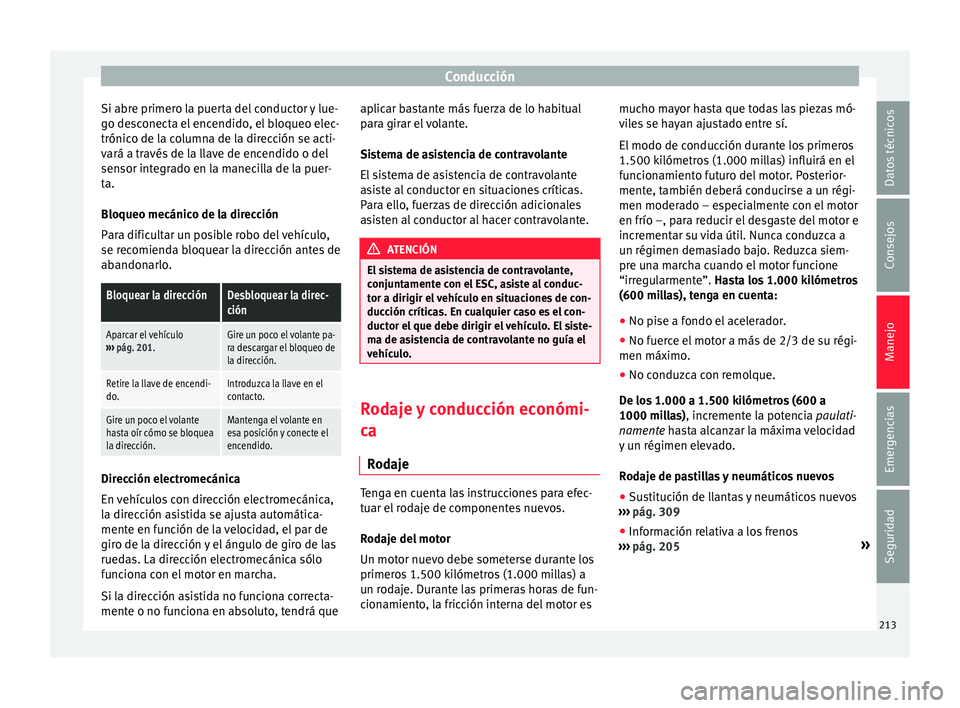 Seat Alhambra 2018 Manual del propietario (in Spanish) Conducción
Si abre primero la puerta del conductor y lue-
g o de
s
conecta el encendido, el bloqueo elec-
trónico de la columna de la dirección se acti-
vará a través de la llave de encendido o d Seat Alhambra 2018 Manual del propietario (in Spanish) Conducción
Si abre primero la puerta del conductor y lue-
g o de
s
conecta el encendido, el bloqueo elec-
trónico de la columna de la dirección se acti-
vará a través de la llave de encendido o d