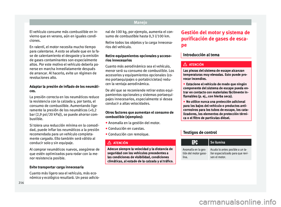 Seat Alhambra 2018 Manual del propietario (in Spanish) Manejo
El vehículo consume más combustible en in-
v ierno que en
v
erano, aún en iguales condi-
ciones.
En ralentí, el motor necesita mucho tiempo
para calentarse. A esto se añade que en la fa-
Seat Alhambra 2018 Manual del propietario (in Spanish) Manejo
El vehículo consume más combustible en in-
v ierno que en
v
erano, aún en iguales condi-
ciones.
En ralentí, el motor necesita mucho tiempo
para calentarse. A esto se añade que en la fa-