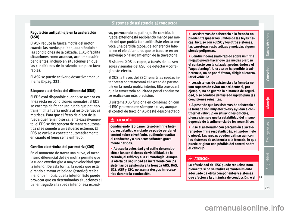 Seat Alhambra 2018 Manual del propietario (in Spanish) Sistemas de asistencia al conductor
Regulación antipatinaje en la aceleración
(ASR)
El ASR r
educ
e la fuerza motriz del motor
cuando las ruedas patinan, adaptándola a
las condiciones de la calzad Seat Alhambra 2018 Manual del propietario (in Spanish) Sistemas de asistencia al conductor
Regulación antipatinaje en la aceleración
(ASR)
El ASR r
educ
e la fuerza motriz del motor
cuando las ruedas patinan, adaptándola a
las condiciones de la calzad