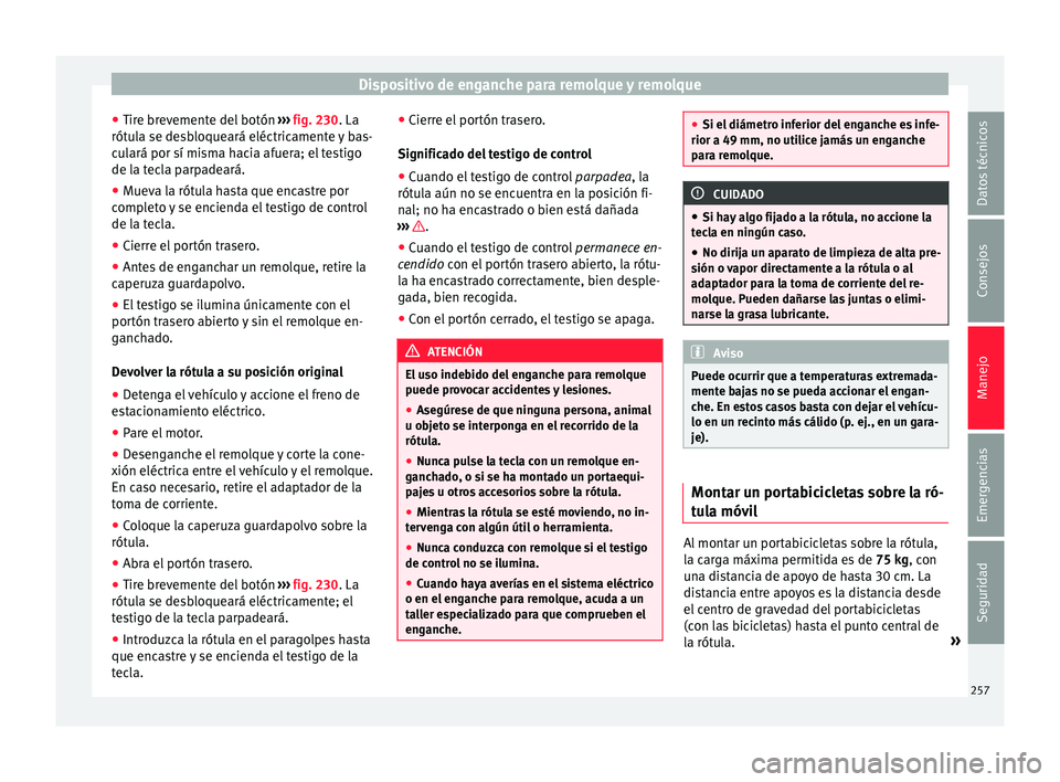 Seat Alhambra 2018 Manual del propietario (in Spanish) Dispositivo de enganche para remolque y remolque
● Tir e br
ev
emente del botón ››› fig. 230 . La
rótula se desbloqueará eléctricamente y bas-
culará por sí misma hacia afuera; el testi Seat Alhambra 2018 Manual del propietario (in Spanish) Dispositivo de enganche para remolque y remolque
● Tir e br
ev
emente del botón ››› fig. 230 . La
rótula se desbloqueará eléctricamente y bas-
culará por sí misma hacia afuera; el testi
