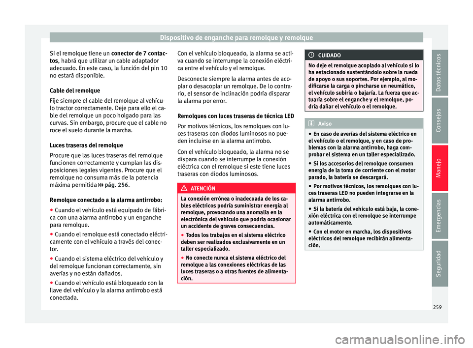 Seat Alhambra 2018 Manual del propietario (in Spanish) Dispositivo de enganche para remolque y remolque
Si el remolque tiene un conect
or de 7 c ontac-
tos, habrá que utilizar un cable adaptador
adecuado. En este caso, la función del pin 10
no estará Seat Alhambra 2018 Manual del propietario (in Spanish) Dispositivo de enganche para remolque y remolque
Si el remolque tiene un conect
or de 7 c ontac-
tos, habrá que utilizar un cable adaptador
adecuado. En este caso, la función del pin 10
no estará