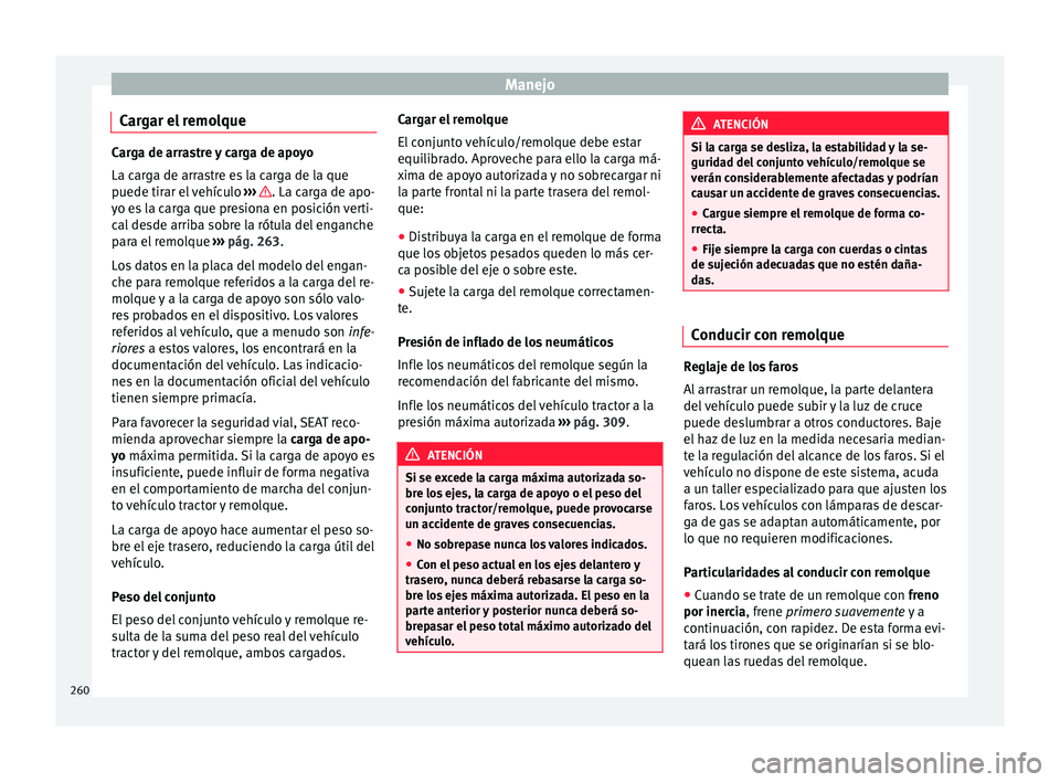 Seat Alhambra 2018 Manual del propietario (in Spanish) Manejo
Cargar el remolque Carga de arrastre y carga de apoyo
La car
g
a de arrastre es la carga de la que
puede tirar el vehículo ››› . La carga de apo-
yo e s
la carga que presiona en posi Seat Alhambra 2018 Manual del propietario (in Spanish) Manejo
Cargar el remolque Carga de arrastre y carga de apoyo
La car
g
a de arrastre es la carga de la que
puede tirar el vehículo ››› . La carga de apo-
yo e s
la carga que presiona en posi