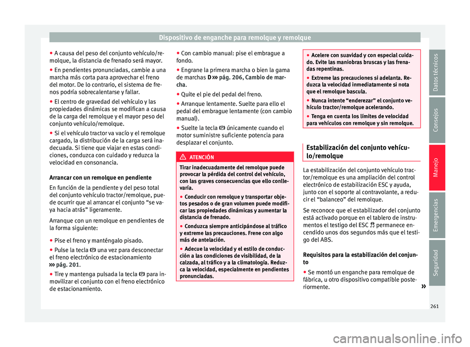Seat Alhambra 2018 Manual del propietario (in Spanish) Dispositivo de enganche para remolque y remolque
● A c au
s
a del peso del conjunto vehículo/re-
molque, la distancia de frenado será mayor.
● En pendientes pronunciadas, cambie a una
marc
ha m Seat Alhambra 2018 Manual del propietario (in Spanish) Dispositivo de enganche para remolque y remolque
● A c au
s
a del peso del conjunto vehículo/re-
molque, la distancia de frenado será mayor.
● En pendientes pronunciadas, cambie a una
marc
ha m