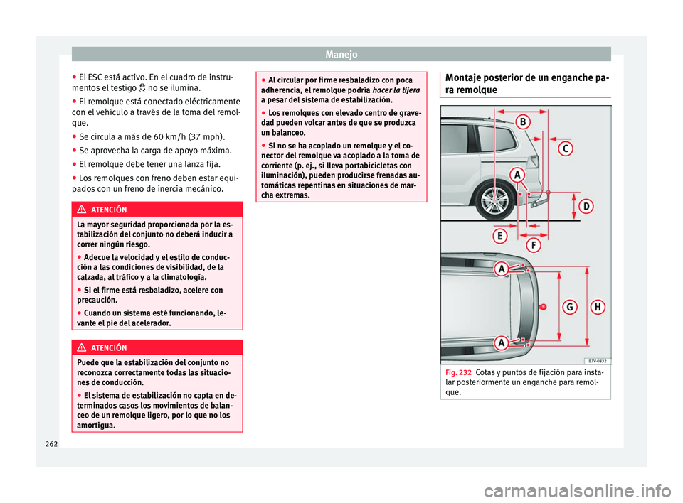 Seat Alhambra 2018 Manual del propietario (in Spanish) Manejo
● El E
SC
está activo. En el cuadro de instru-
mentos el testigo no se ilumina.
● El remolque está conectado eléctricamente
con el
vehículo a través de la toma del remol-
que.
Seat Alhambra 2018 Manual del propietario (in Spanish) Manejo
● El E
SC
está activo. En el cuadro de instru-
mentos el testigo no se ilumina.
● El remolque está conectado eléctricamente
con el
vehículo a través de la toma del remol-
que.