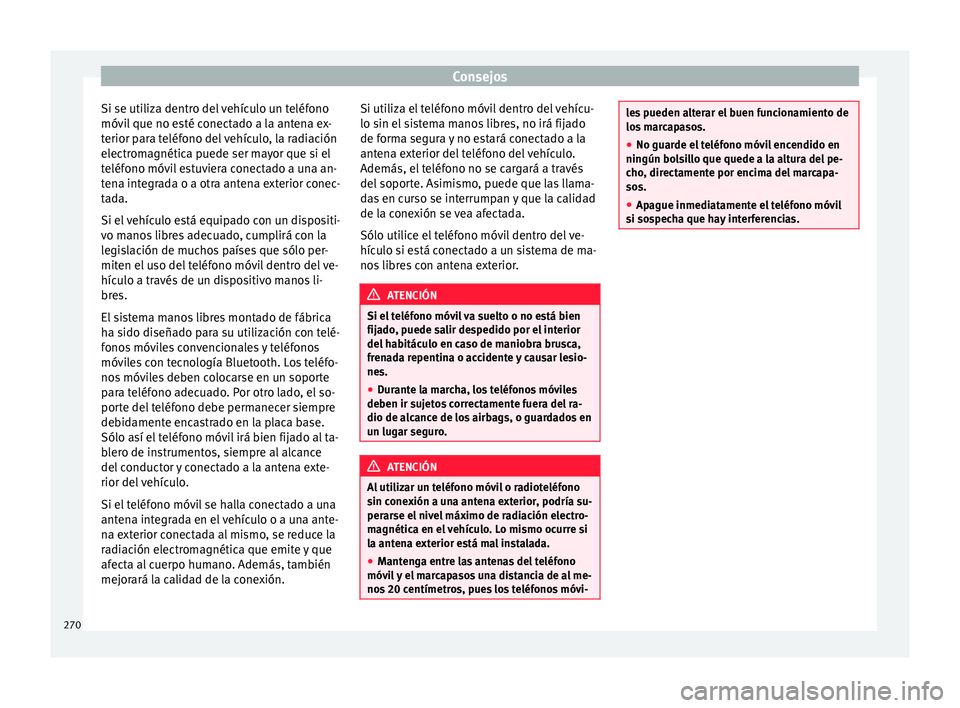 Seat Alhambra 2018  Manual del propietario (in Spanish) Consejos
Si se utiliza dentro del vehículo un teléfono
móv i
l
 que no esté conectado a la antena ex-
terior para teléfono del vehículo, la radiación
electromagnética puede ser mayor que si el