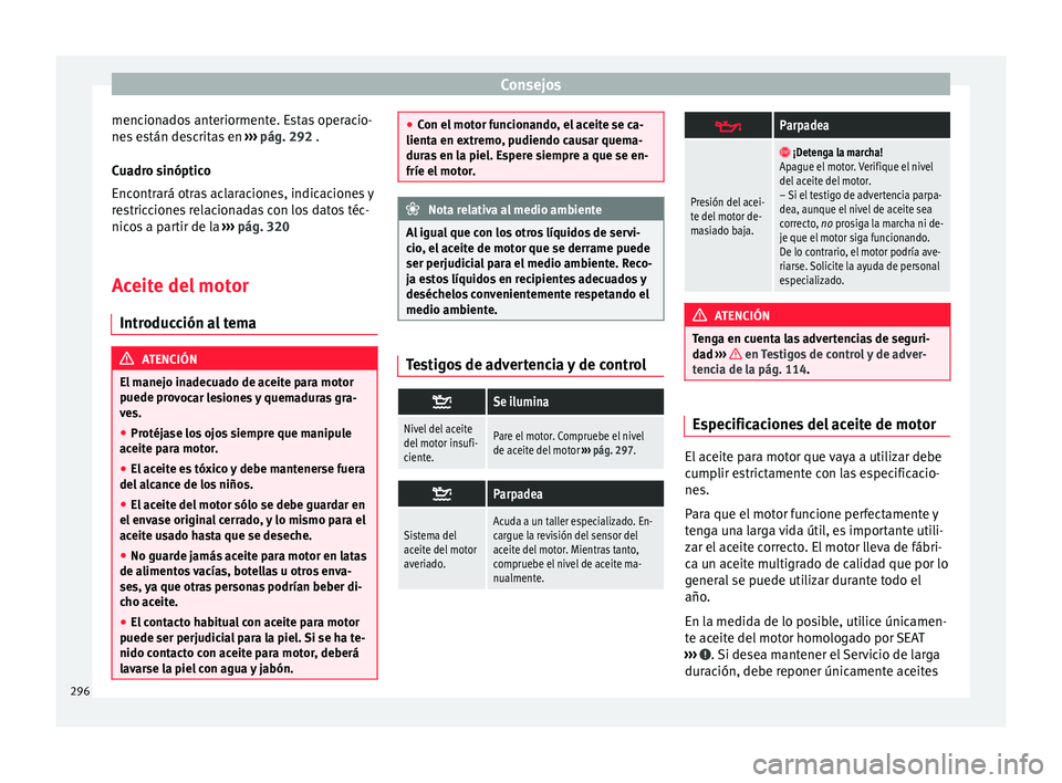 Seat Alhambra 2018 Manual del propietario (in Spanish) Consejos
mencionados anteriormente. Estas operacio-
ne s
e
stán descritas en ››› pág. 292 .
Cuadro sinóptico
Encontrará otras aclaraciones, indicaciones y
restricciones relacionadas con lo Seat Alhambra 2018 Manual del propietario (in Spanish) Consejos
mencionados anteriormente. Estas operacio-
ne s
e
stán descritas en ››› pág. 292 .
Cuadro sinóptico
Encontrará otras aclaraciones, indicaciones y
restricciones relacionadas con lo