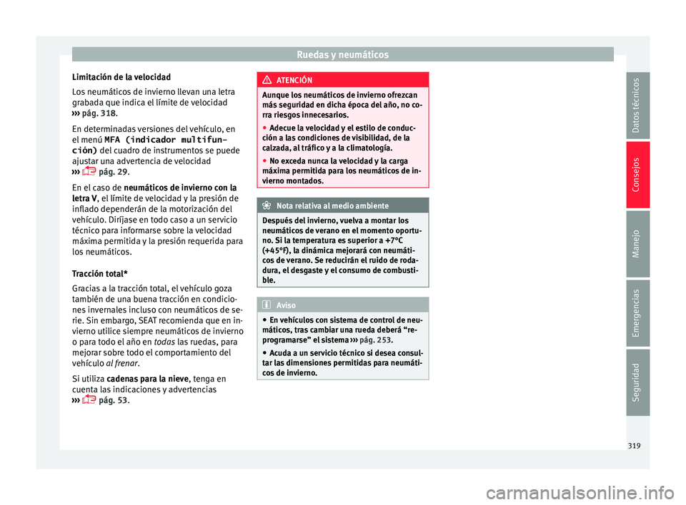 Seat Alhambra 2018 Manual del propietario (in Spanish) Ruedas y neumáticos
Limitación de la velocidad
L o
s
neumáticos de invierno llevan una letra
grabada que indica el límite de velocidad
››› pág. 318.
En determinadas versiones del vehícul Seat Alhambra 2018 Manual del propietario (in Spanish) Ruedas y neumáticos
Limitación de la velocidad
L o
s
neumáticos de invierno llevan una letra
grabada que indica el límite de velocidad
››› pág. 318.
En determinadas versiones del vehícul