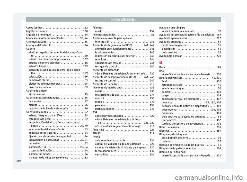 Seat Alhambra 2018 Manual del propietario (in Spanish) Índice alfabético
Apoyo lumbar . . . . . . . . . . . . . . . . . . . . . . . . . . . . 152
Ar g
o
llas de amarre . . . . . . . . . . . . . . . . . . . . . . . . 170
Argollas de remolque . . . . . Seat Alhambra 2018 Manual del propietario (in Spanish) Índice alfabético
Apoyo lumbar . . . . . . . . . . . . . . . . . . . . . . . . . . . . 152
Ar g
o
llas de amarre . . . . . . . . . . . . . . . . . . . . . . . . 170
Argollas de remolque . . . . .