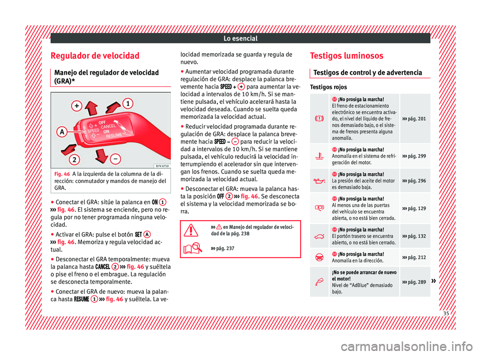 Seat Alhambra 2018  Manual del propietario (in Spanish) Lo esencial
Regulador de velocidad M anej
o del
 regulador de velocidad
(GRA)* Fig. 46
A la izquierda de la columna de la di-
r ec
c

ión: conmutador y mandos de manejo del
GRA. ●
Conectar el GRA: 