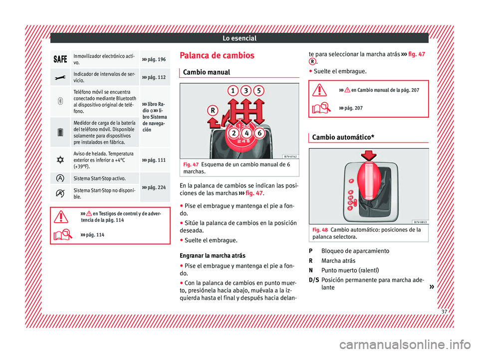 Seat Alhambra 2018  Manual del propietario (in Spanish) Lo esencial
Inmovilizador electrónico acti-
vo.››› 
pág. 196 
Indicador de intervalos de ser-
vicio.››› 
pág. 112 
Teléfono móvil se encuentra
conectado mediante Blu