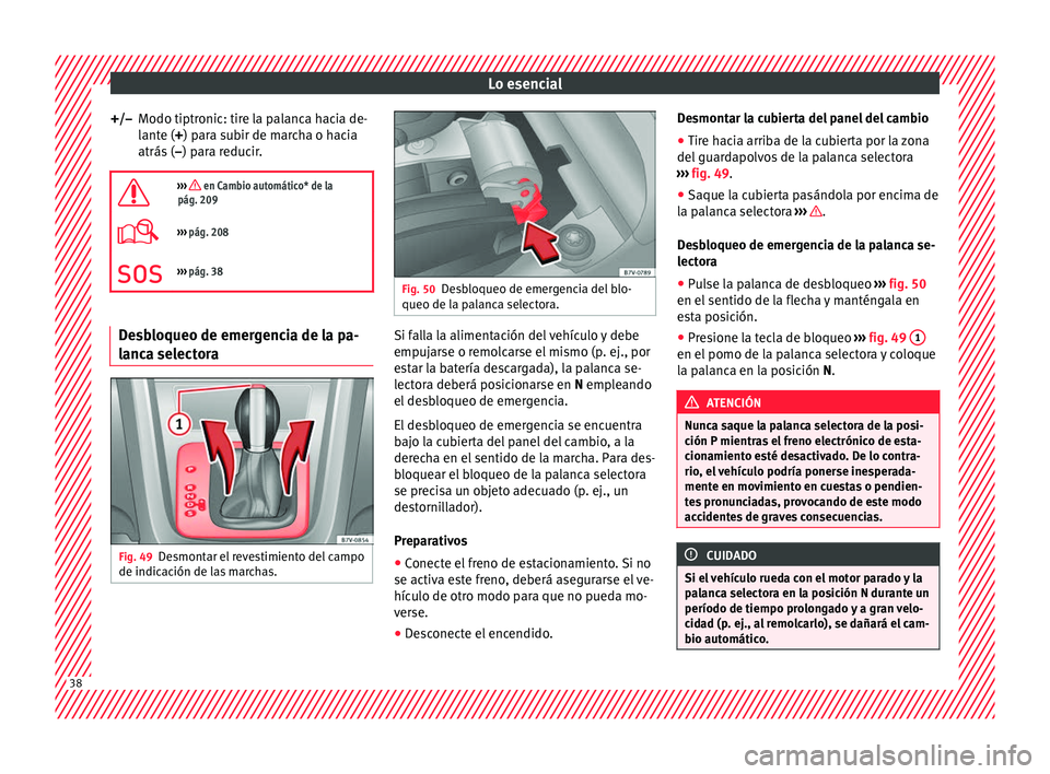 Seat Alhambra 2018  Manual del propietario (in Spanish) Lo esencial
Modo tiptronic: tire la palanca hacia de-
l ant
e (
+) para subir de marcha o hacia
atrás ( –) para reducir.

›››  en Cambio automático* de la
pág. 209
›››  pág. 20