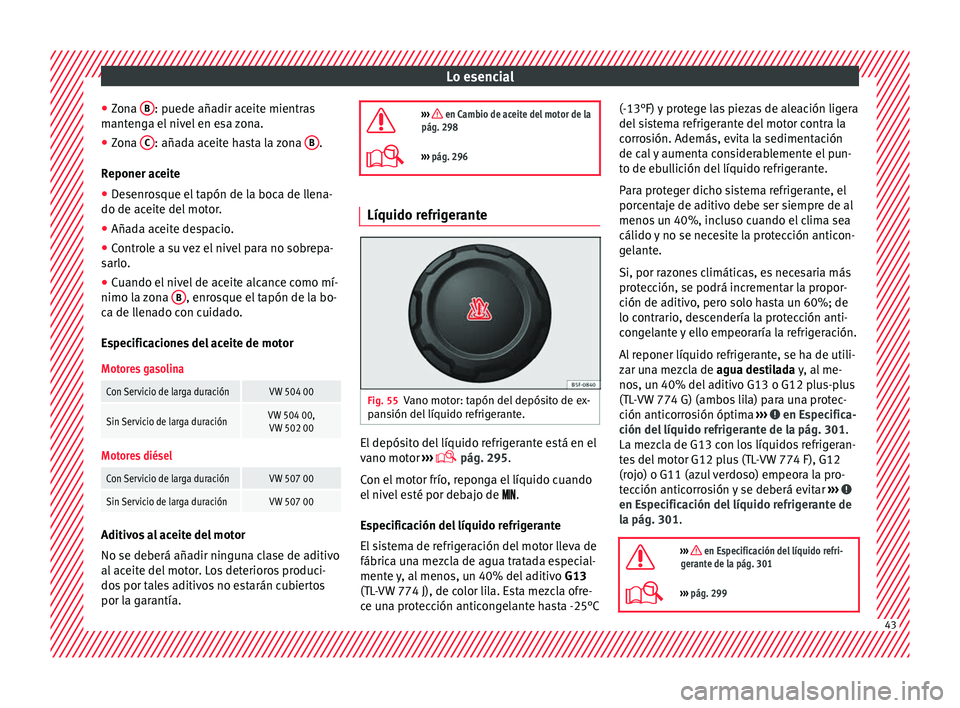 Seat Alhambra 2018  Manual del propietario (in Spanish) Lo esencial
● Zon
a  B : puede añadir aceite mientras
m ant
en
ga el nivel en esa zona.
● Zona  C : añada aceite hasta la zona 
B .
R eponer ac
eit

e
● Desenrosque el tapón de la boca de lle