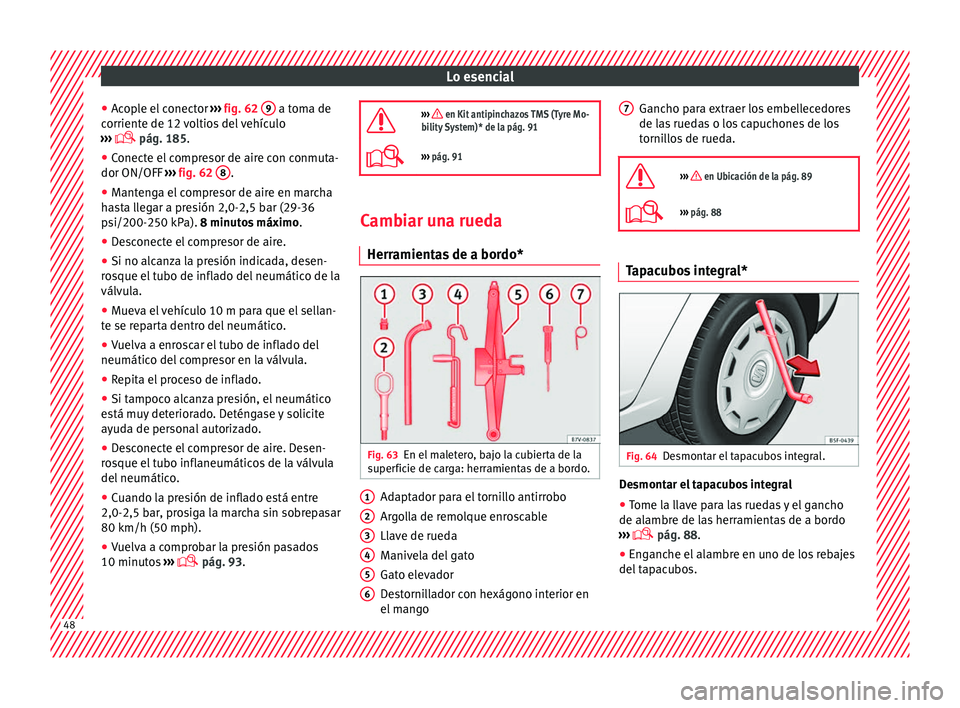 Seat Alhambra 2018  Manual del propietario (in Spanish) Lo esencial
● Ac
op
le el conector  ››› fig. 62  9  a toma de
c orrient
e de 12 
voltios del vehículo
›››   pág. 185.
● Conecte el compresor de aire con conmuta-
dor ON/OFF  ›