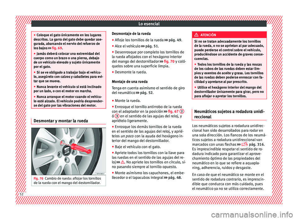 Seat Alhambra 2018  Manual del propietario (in Spanish) Lo esencial
●
Co loque el
 gato únicamente en los lugares
descritos. La garra del gato debe quedar ase-
gurada, abarcando el nervio del refuerzo de
los bajos  ››› fig. 69.
● Jamás deberá 