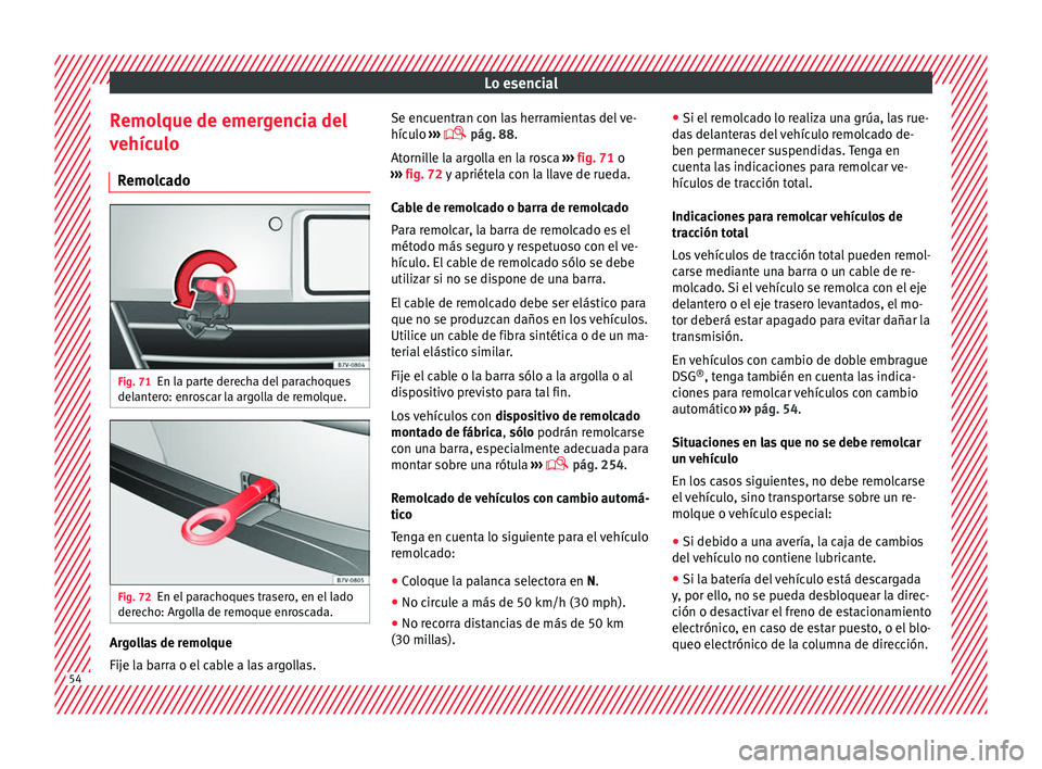 Seat Alhambra 2018  Manual del propietario (in Spanish) Lo esencial
Remolque de emergencia del
v ehíc
u
lo
Remolcado Fig. 71
En la parte derecha del parachoques
del ant
er

o: enroscar la argolla de remolque. Fig. 72
En el parachoques trasero, en el lado
