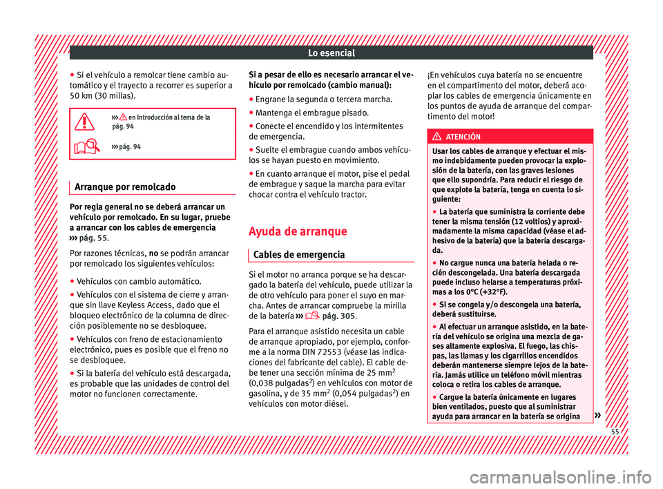 Seat Alhambra 2018  Manual del propietario (in Spanish) Lo esencial
● Si el  
v
ehículo a remolcar tiene cambio au-
tomático y el trayecto a recorrer es superior a
50 km (30 millas).

›››  en Introducción al tema de la
pág. 94
›››  
