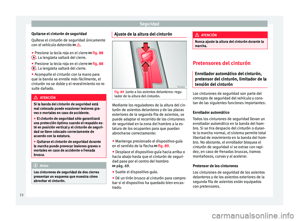 Seat Alhambra 2018  Manual del propietario (in Spanish) Seguridad
Quitarse el cinturón de seguridad
Quít e
se el
 cinturón de seguridad únicamente
con el vehículo detenido  ›››  .
● Presione la tecla roja en el cierre  ››
›
  fig. 88
A .