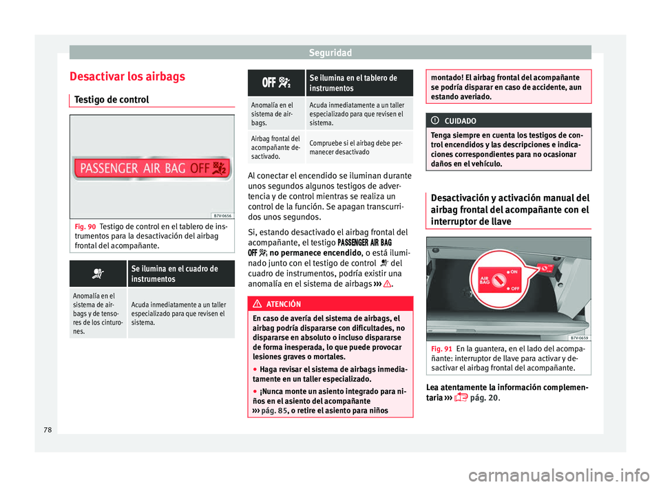 Seat Alhambra 2018  Manual del propietario (in Spanish) Seguridad
Desactivar los airbags Te
s
tigo de control Fig. 90
Testigo de control en el tablero de ins-
trument o
s

 para la desactivación del airbag
frontal del acompañante. 
Se ilumina en el cu