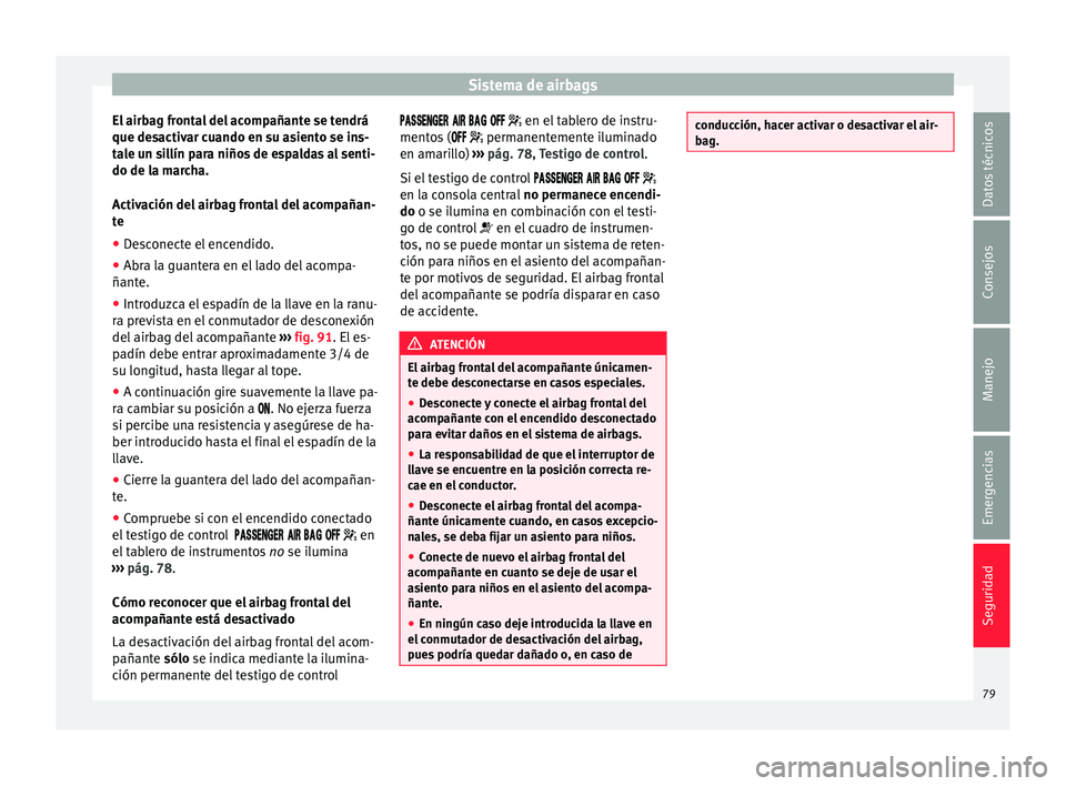 Seat Alhambra 2018  Manual del propietario (in Spanish) Sistema de airbags
El airbag frontal del acompañante se tendrá
que de s
activ
ar cuando en su asiento se ins-
tale un sillín para niños de espaldas al senti-
do de la marcha.
Activación del airba