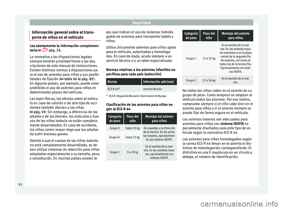 Seat Alhambra 2018  Manual del propietario (in Spanish) Seguridad
Información general sobre el trans-
por t
e de niño
s en el vehículoLea atentamente la información complemen-
tari
a

 ››› 
 pág. 24.
La normativa y las disposiciones legales
s