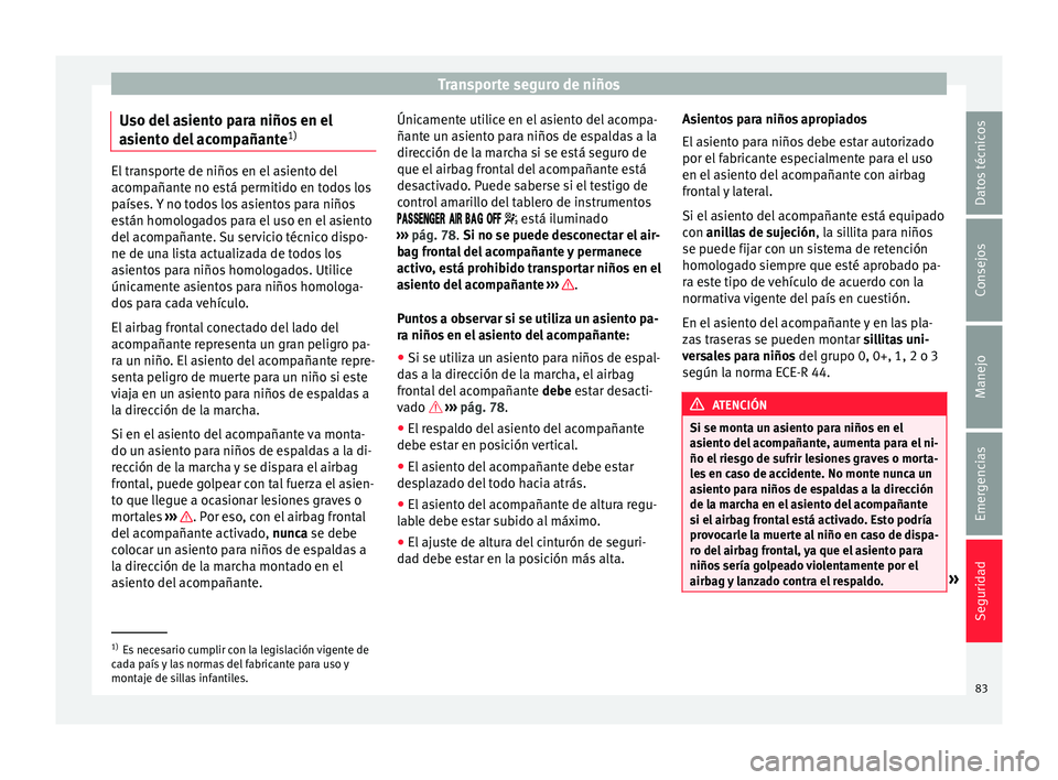 Seat Alhambra 2018  Manual del propietario (in Spanish) Transporte seguro de niños
Uso del asiento para niños en el
a s
ient
o del acompañante 1)El transporte de niños en el asiento del
acomp
añant

e no está permitido en todos los
países. Y no todo