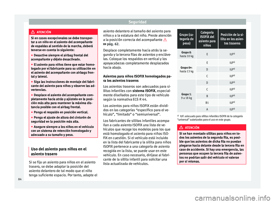 Seat Alhambra 2018  Manual del propietario (in Spanish) Seguridad
ATENCIÓN
Si en casos excepcionales se debe transpor-
tar a u n niño en el
 asiento del acompañante
de espaldas al sentido de la marcha, deberá
tenerse en cuenta lo siguiente:
● Desacti