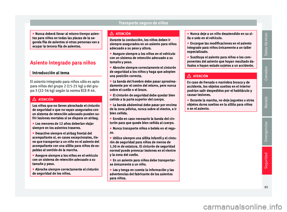 Seat Alhambra 2018  Manual del propietario (in Spanish) Transporte seguro de niños
●
Nunc a de
berá llevar al mismo tiempo asien-
tos para niños en todas las plazas de la se-
gunda fila de asientos si otras personas van a
ocupar la tercera fila de asi