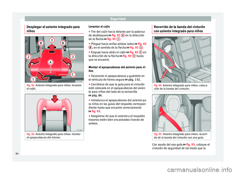 Seat Alhambra 2018  Manual del propietario (in Spanish) Seguridad
Desplegar el asiento integrado para
niño s Fig. 92
Asiento integrado para niños: levantar
el  c
ojín. Fig. 93
Asiento integrado para niños: montar
el  apo
y
acabezas del mismo. Levantar 