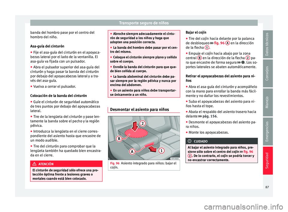 Seat Alhambra 2018  Manual del propietario (in Spanish) Transporte seguro de niños
banda del hombro pase por el centro del
hombr o del
 niño
.
Asa-guía del cinturón
● Fije el asa-guía del cinturón en el apoyaca-
bezas
  lateral por el lado de la ve