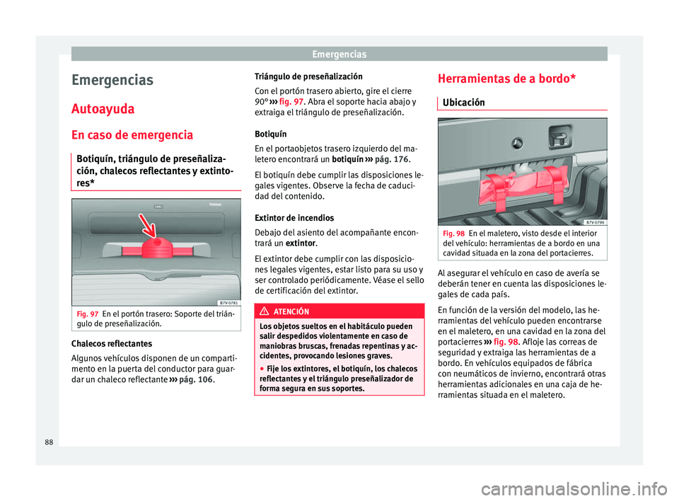 Seat Alhambra 2018  Manual del propietario (in Spanish) Emergencias
Emergencias
Aut o
a
yuda
En caso de emergencia Botiquín, triángulo de preseñaliza-
ción, chalecos reflectantes y extinto-
res* Fig. 97
En el portón trasero: Soporte del trián-
gu lo 