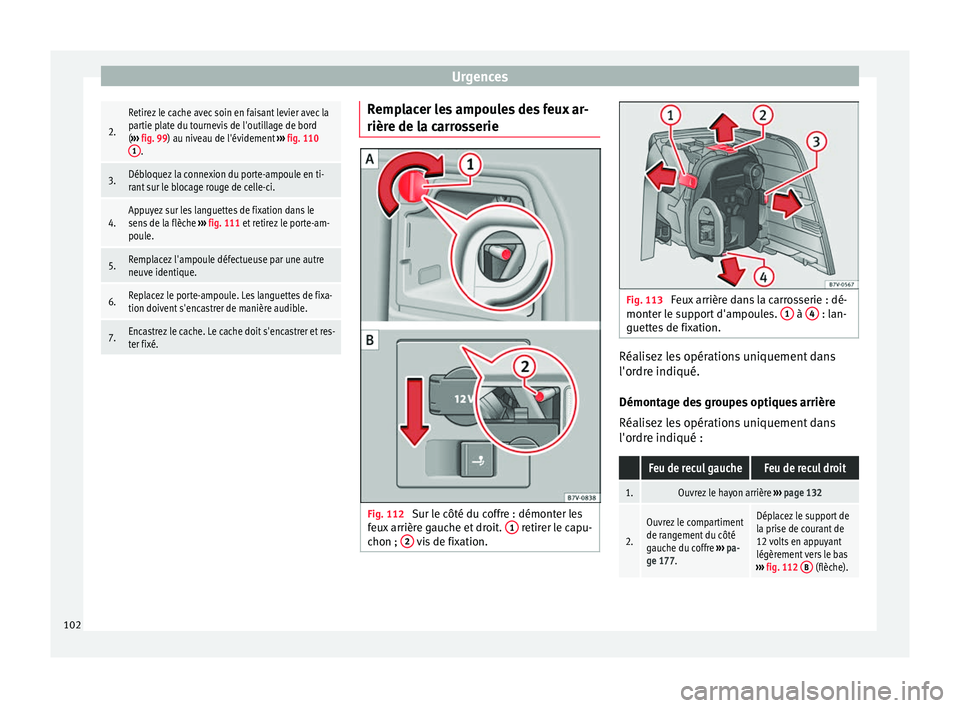 Seat Alhambra 2018 Manuel du propriétaire (in French) Urgences2.
Retirez le cache avec soin en faisant levier avec la
partie plate du tournevis de l'outillage de bord
(
››› fig. 99) au niveau de l'évidement ››› fig. 110
1
.
3.Débl Seat Alhambra 2018 Manuel du propriétaire (in French) Urgences2.
Retirez le cache avec soin en faisant levier avec la
partie plate du tournevis de l'outillage de bord
(
››› fig. 99) au niveau de l'évidement ››› fig. 110
1
.
3.Débl