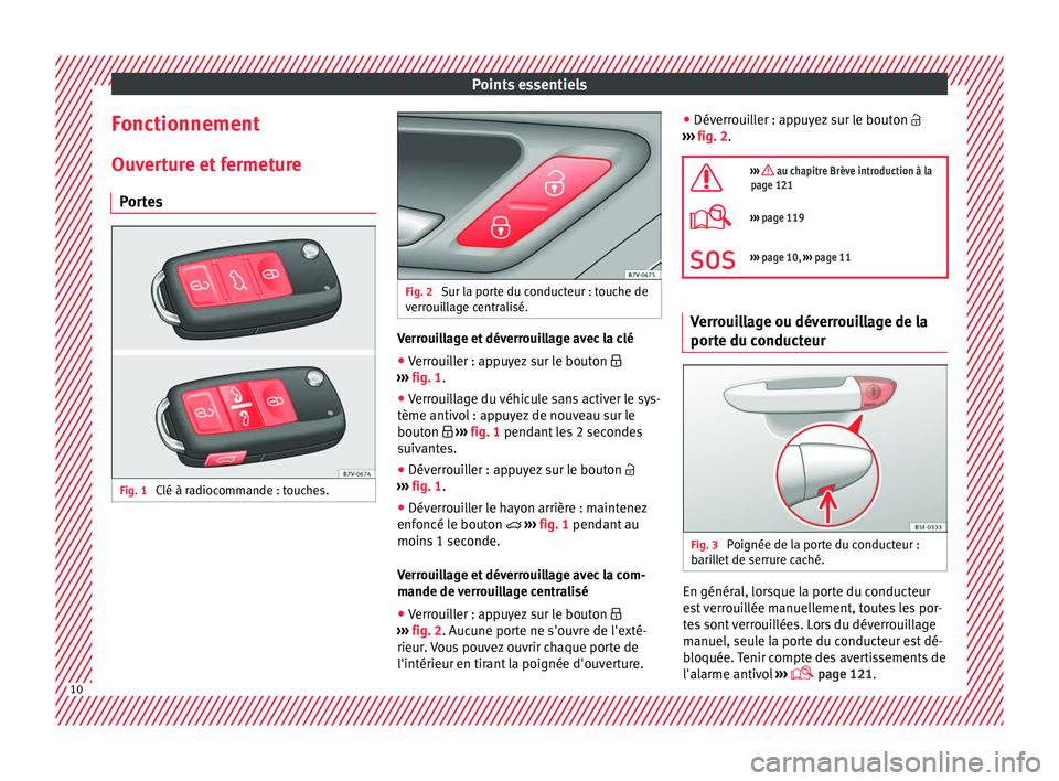 Seat Alhambra 2018  Manuel du propriétaire (in French)  Points essentiels
Fonctionnement
Ou v
er
ture et fermeture
Portes Fig. 1 
Clé à radiocommande : touches. Fig. 2 
Sur la porte du conducteur : touche de
verr oui

llage centralisé. Verrouillage et d